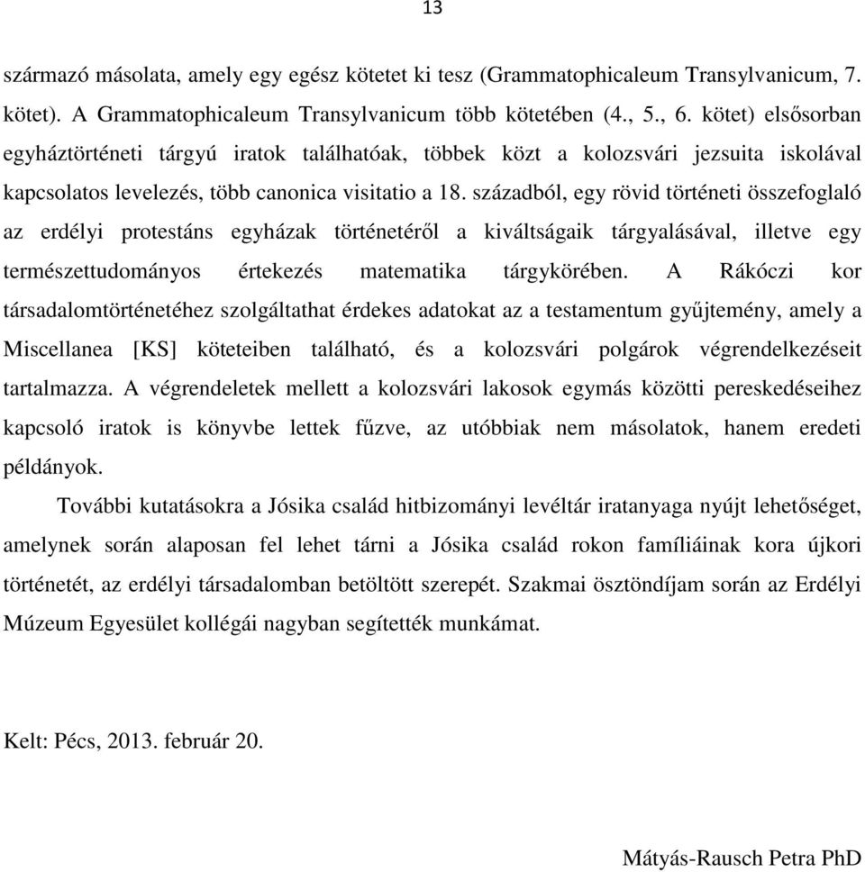 századból, egy rövid történeti összefoglaló az erdélyi protestáns egyházak történetéről a kiváltságaik tárgyalásával, illetve egy természettudományos értekezés matematika tárgykörében.