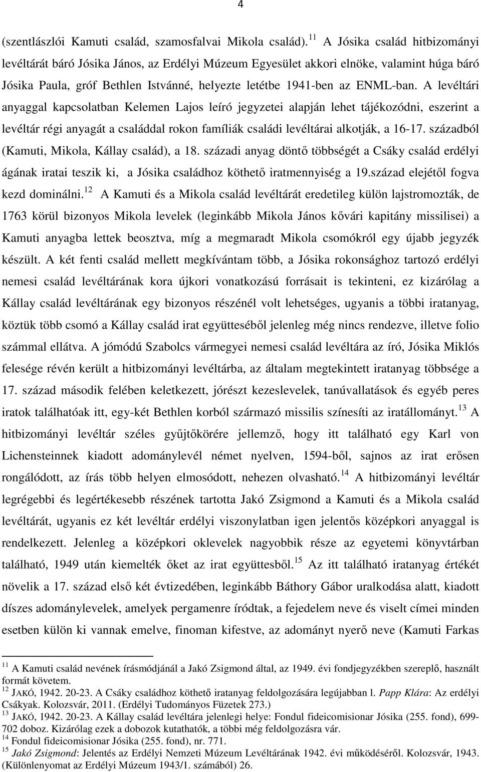 A levéltári anyaggal kapcsolatban Kelemen Lajos leíró jegyzetei alapján lehet tájékozódni, eszerint a levéltár régi anyagát a családdal rokon famíliák családi levéltárai alkotják, a 16-17.