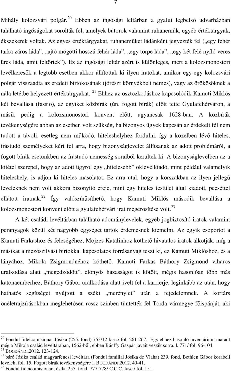 Ez az ingósági leltár azért is különleges, mert a kolozsmonostori levélkeresők a legtöbb esetben akkor állítottak ki ilyen iratokat, amikor egy-egy kolozsvári polgár visszaadta az eredeti