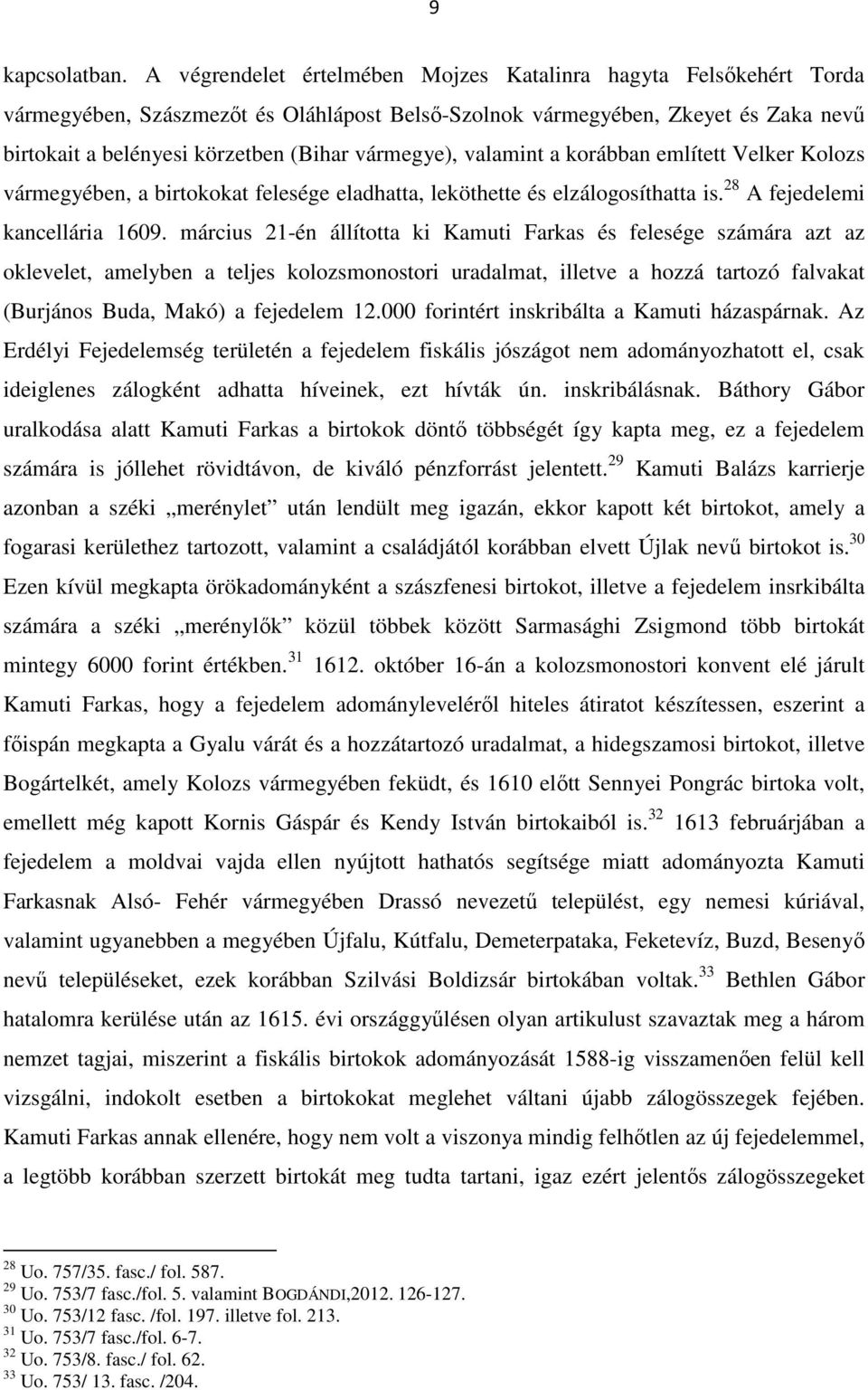 vármegye), valamint a korábban említett Velker Kolozs vármegyében, a birtokokat felesége eladhatta, leköthette és elzálogosíthatta is. 28 A fejedelemi kancellária 1609.