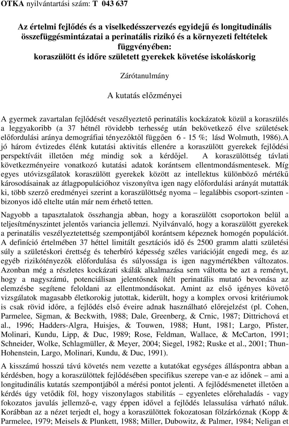 (a 37 hétnél rövidebb terhesség után bekövetkező élve születések előfordulási aránya demográfiai tényezőktől függően 6-15 %; lásd Wolmuth, 1986).