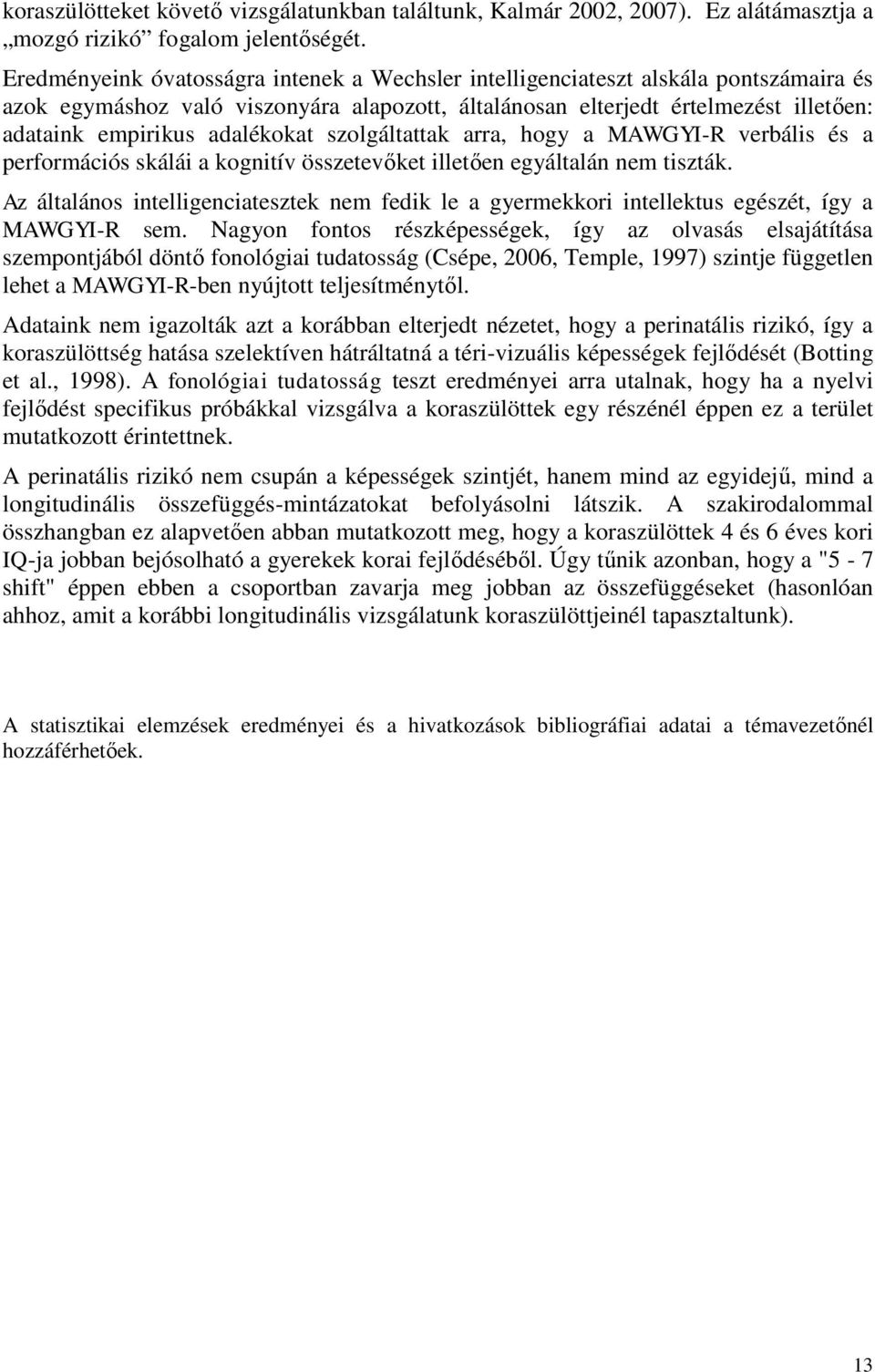 adalékokat szolgáltattak arra, hogy a MAWGYI-R verbális és a performációs skálái a kognitív összetevőket illetően egyáltalán nem tiszták.