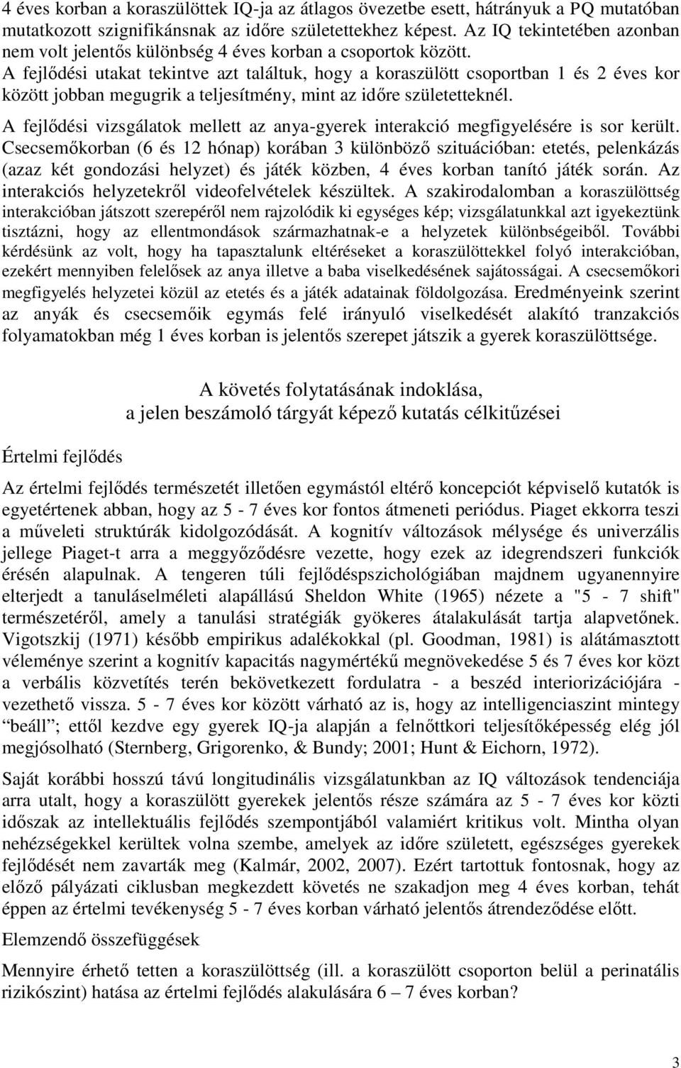 A fejlődési utakat tekintve azt találtuk, hogy a koraszülött csoportban 1 és 2 éves kor között jobban megugrik a teljesítmény, mint az időre születetteknél.