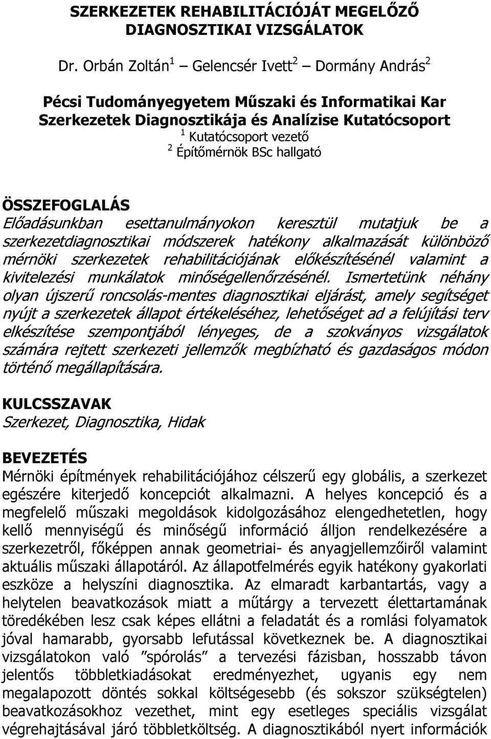 hallgató ÖSSZEFOGLALÁS Előadásunkban esettanulmányokon keresztül mutatjuk be a szerkezetdiagnosztikai módszerek hatékony alkalmazását különböző mérnöki szerkezetek rehabilitációjának előkészítésénél