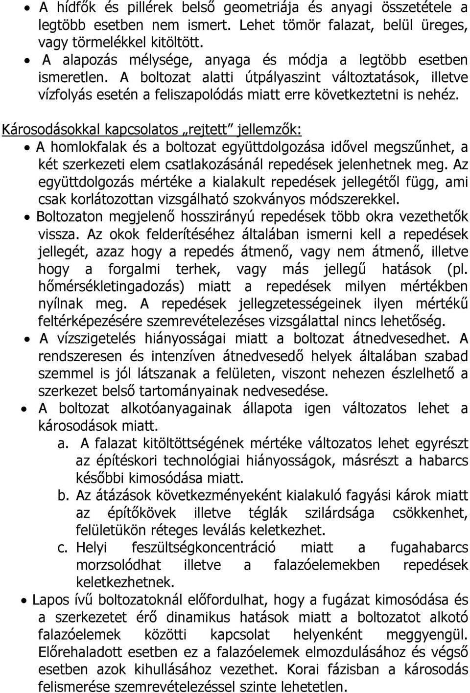 Károsodásokkal kapcsolatos rejtett jellemzők: A homlokfalak és a boltozat együttdolgozása idővel megszűnhet, a két szerkezeti elem csatlakozásánál repedések jelenhetnek meg.