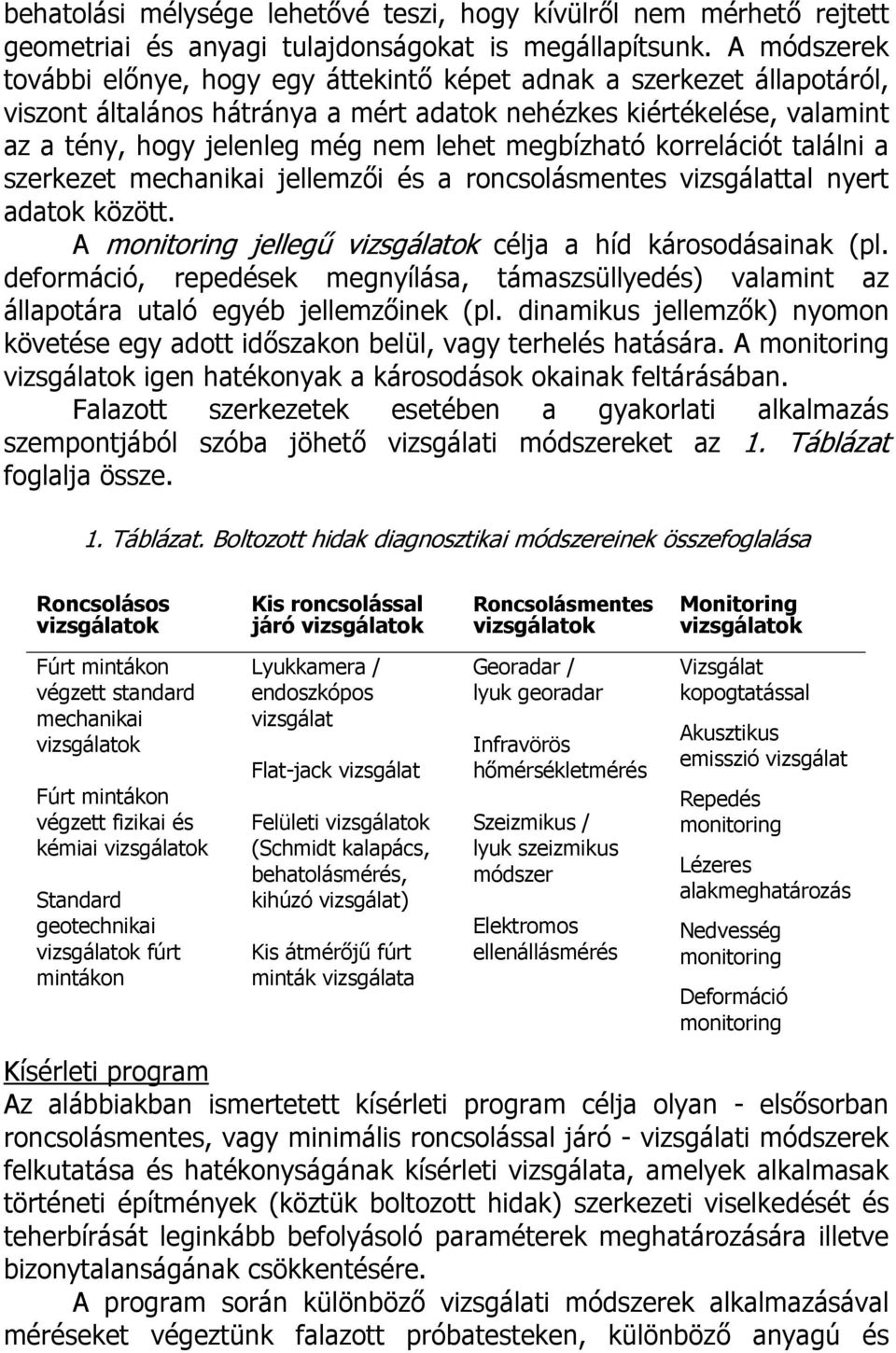 megbízható korrelációt találni a szerkezet mechanikai jellemzői és a roncsolásmentes vizsgálattal nyert adatok között. A monitoring jellegű vizsgálatok célja a híd károsodásainak (pl.