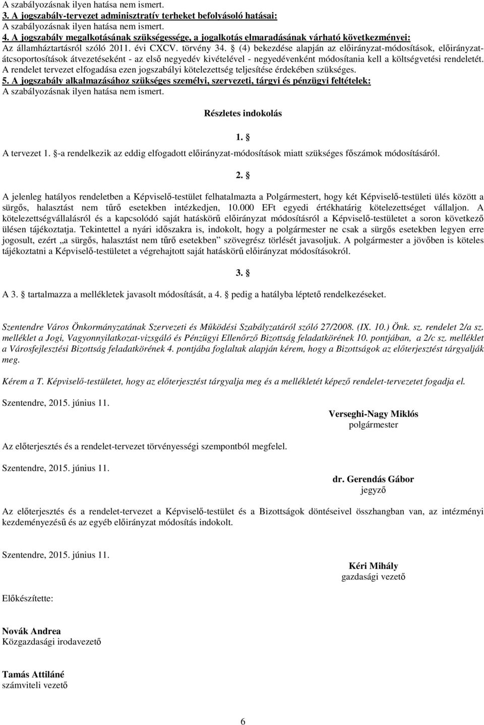 (4) bekezdése alapján az előirányzat-módosítások, előirányzatátcsoportosítások átvezetéseként - az első negyedév kivételével - negyedévenként módosítania kell a költségvetési rendeletét.