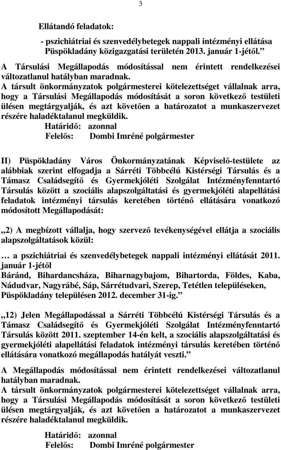 A társult önkormányzatok polgármesterei kötelezettséget vállalnak arra, hogy a Társulási Megállapodás módosítását a soron következő testületi ülésen megtárgyalják, és azt követően a határozatot a