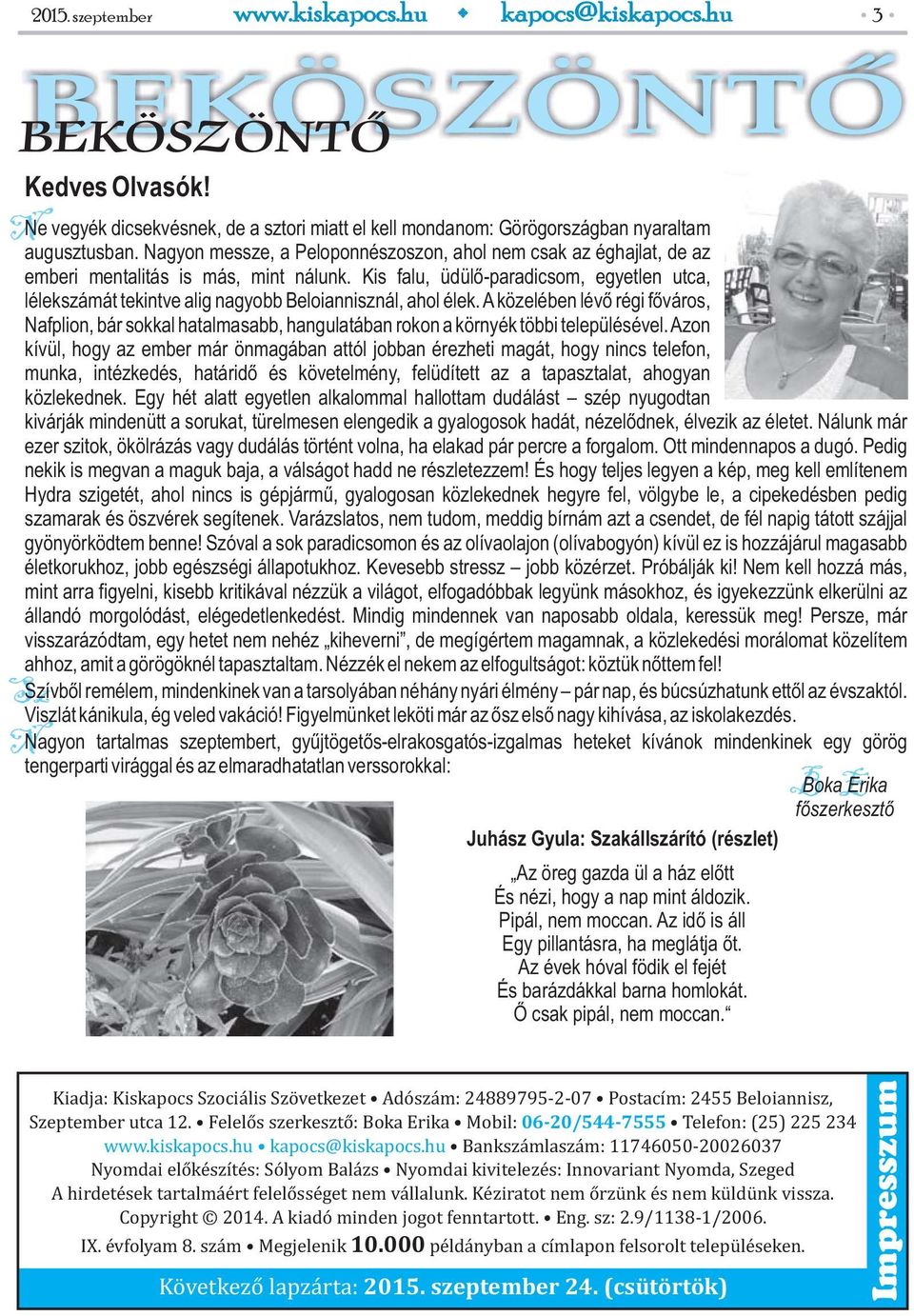 Kis falu, üdülő-paradicsom, egyetlen utca, lélekszámát tekintve alig nagyobb Beloiannisznál, ahol élek.