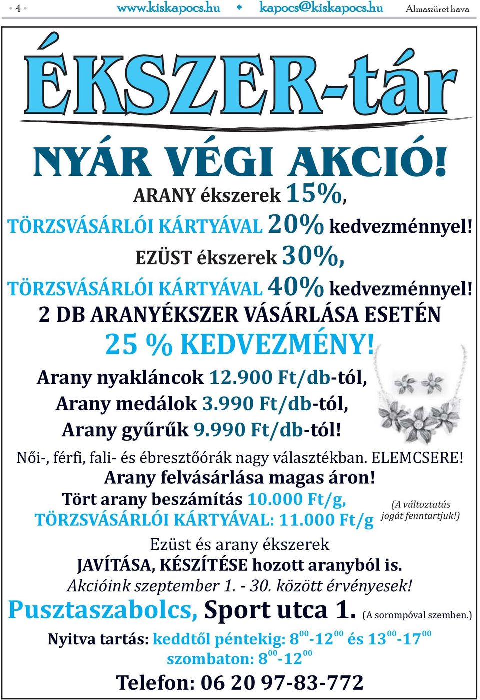 000 Ft/g, (A változtatás jogát fenntartjuk!) TÖRZSVÁSÁRLÓI KÁRTYÁVAL: 11.000 Ft/g Ezüst és arany ékszerek JAVÍTÁSA, KÉSZÍTÉSE hozott aranyból is. Akcióink szeptember 1. - 30. között érvényesek!
