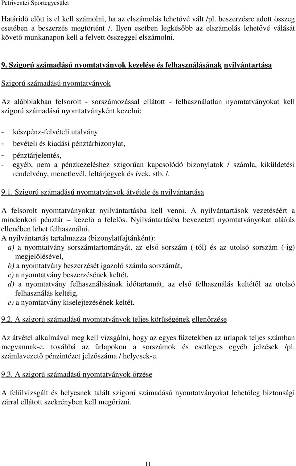 Szigorú számadású nyomtatványok kezelése és felhasználásának nyilvántartása Szigorú számadású nyomtatványok Az alábbiakban felsorolt - sorszámozással ellátott - felhasználatlan nyomtatványokat kell