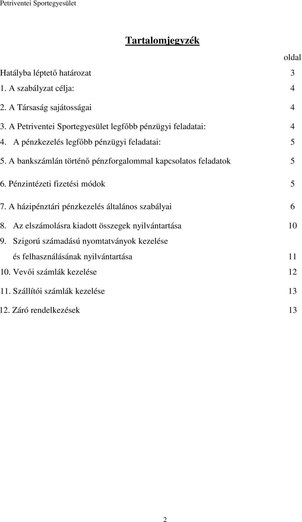 A bankszámlán történő pénzforgalommal kapcsolatos feladatok 5 6. Pénzintézeti fizetési módok 5 7.