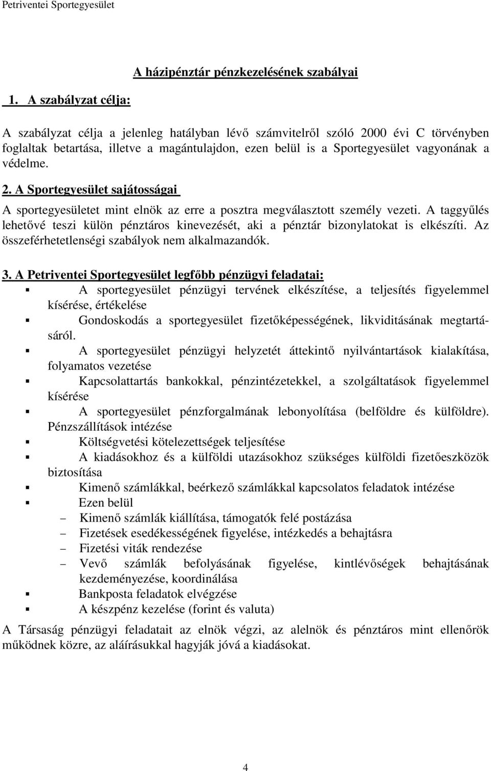 védelme. 2. A Sportegyesület sajátosságai A sportegyesületet mint elnök az erre a posztra megválasztott személy vezeti.