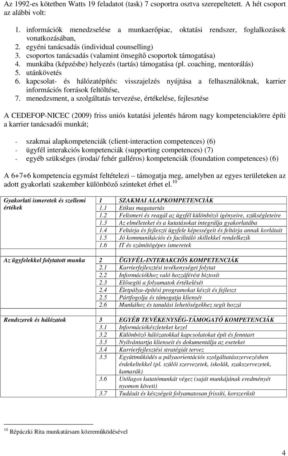 csoportos tanácsadás (valamint önsegítı csoportok támogatása) 4. munkába (képzésbe) helyezés (tartás) támogatása (pl. coaching, mentorálás) 5. utánkövetés 6.