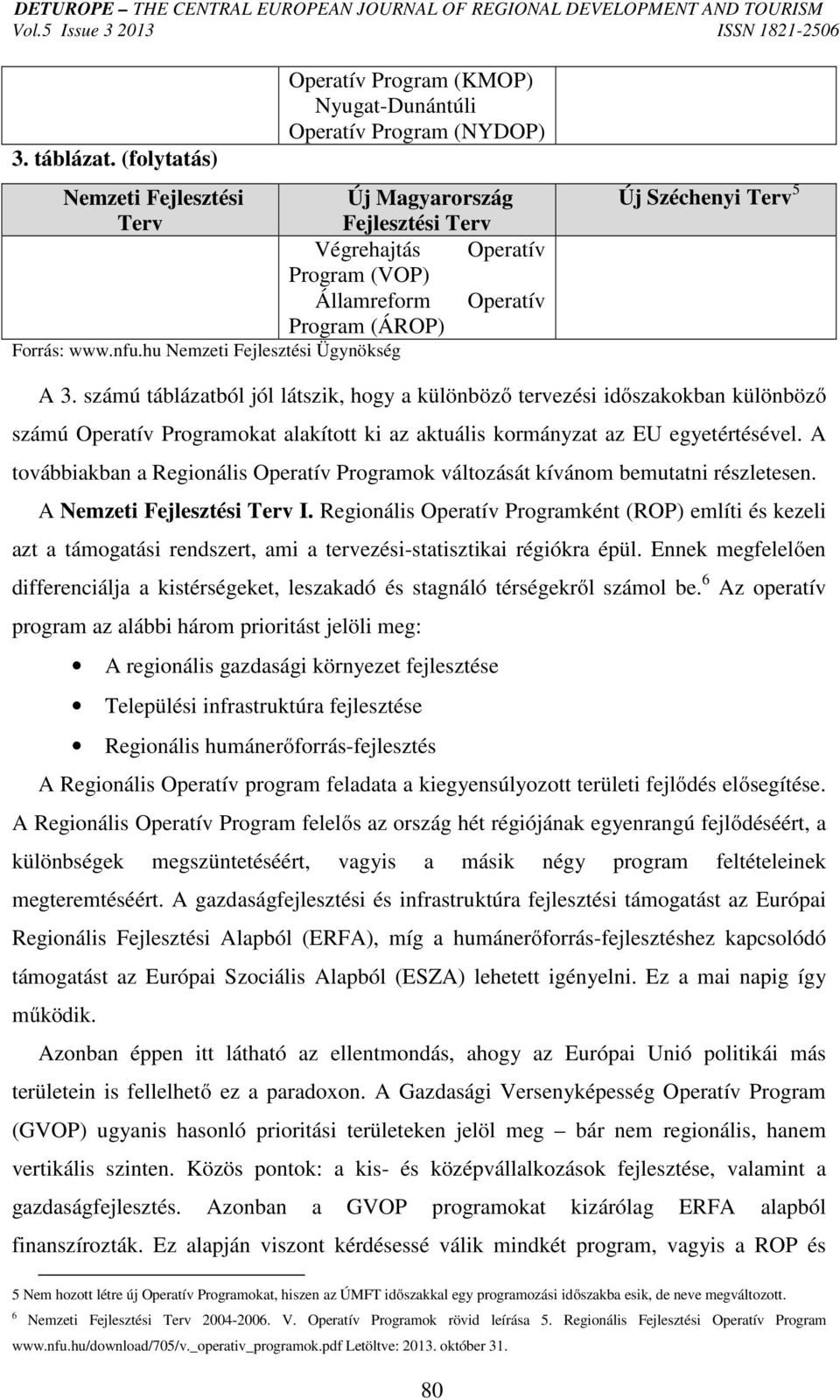 (ÁROP) Forrás: www.nfu.hu Nemzeti Fejlesztési Ügynökség Új Széchenyi Terv 5 A 3.