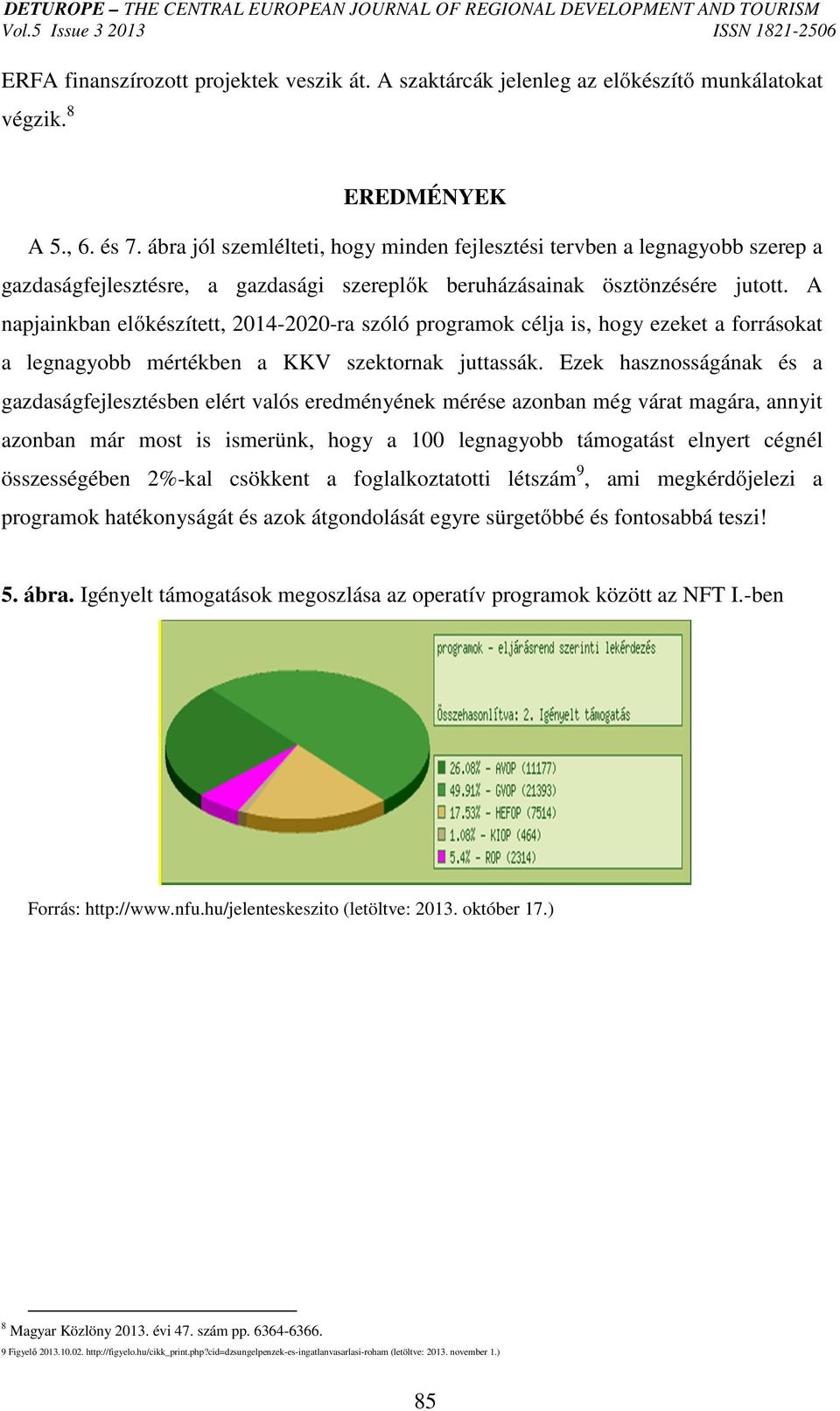 A napjainkban előkészített, 2014-2020-ra szóló programok célja is, hogy ezeket a forrásokat a legnagyobb mértékben a KKV szektornak juttassák.