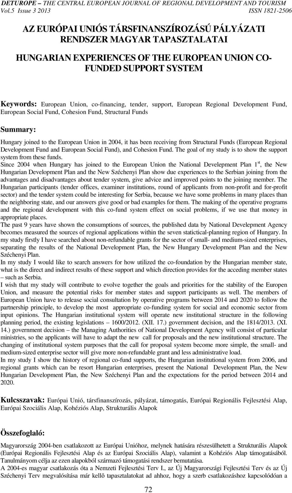 (European Regional Development Fund and European Social Fund), and Cohesion Fund. The goal of my study is to show the support system from these funds.