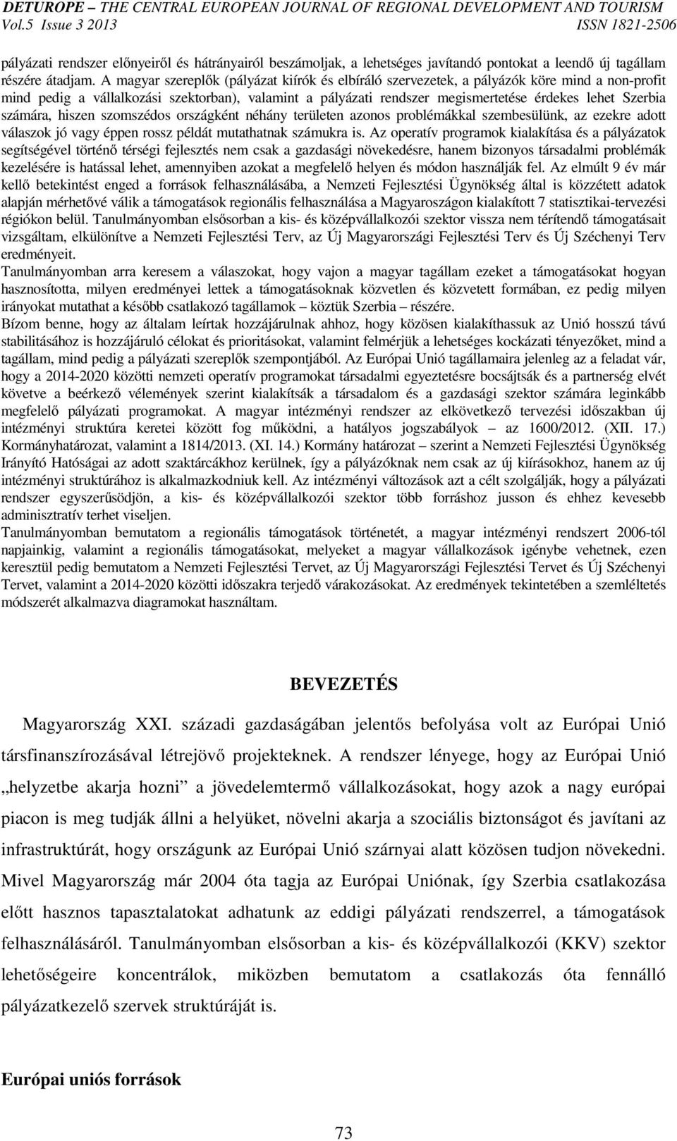 Szerbia számára, hiszen szomszédos országként néhány területen azonos problémákkal szembesülünk, az ezekre adott válaszok jó vagy éppen rossz példát mutathatnak számukra is.