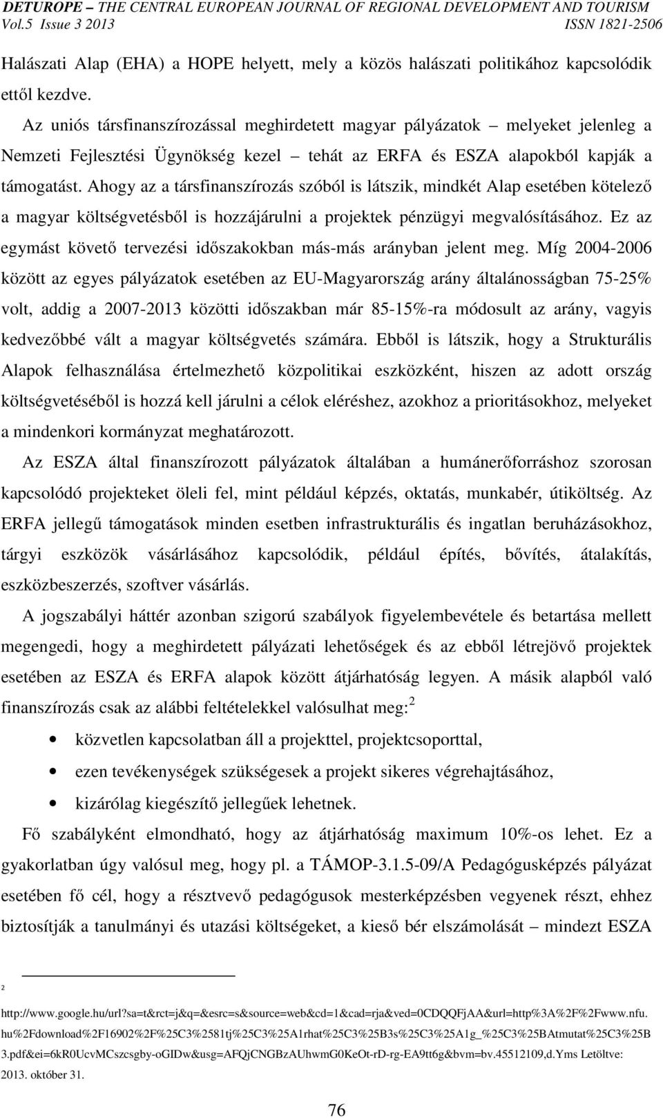 Ahogy az a társfinanszírozás szóból is látszik, mindkét Alap esetében kötelező a magyar költségvetésből is hozzájárulni a projektek pénzügyi megvalósításához.