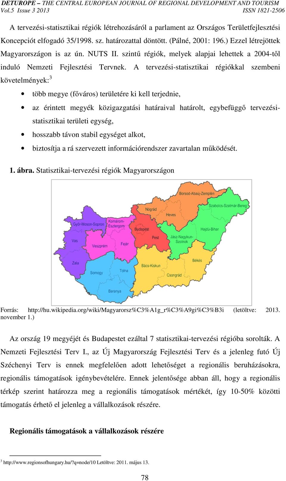 A tervezési-statisztikai régiókkal szembeni követelmények: 3 több megye (főváros) területére ki kell terjednie, az érintett megyék közigazgatási határaival határolt, egybefüggő tervezésistatisztikai