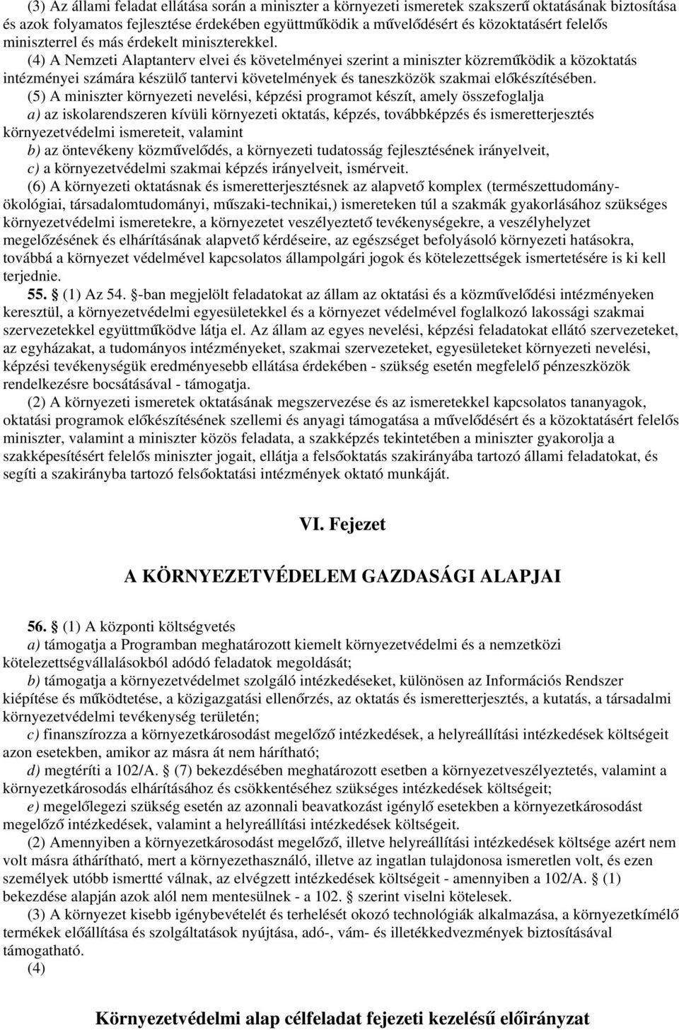 (4) A Nemzeti Alaptanterv elvei és követelményei szerint a miniszter közreműködik a közoktatás intézményei számára készülő tantervi követelmények és taneszközök szakmai előkészítésében.