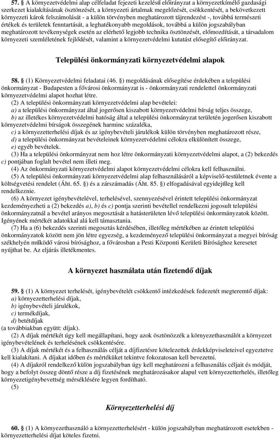 meghatározott tevékenységek esetén az elérhető legjobb technika ösztönzését, előmozdítását, a társadalom környezeti szemléletének fejlődését, valamint a környezetvédelmi kutatást elősegítő