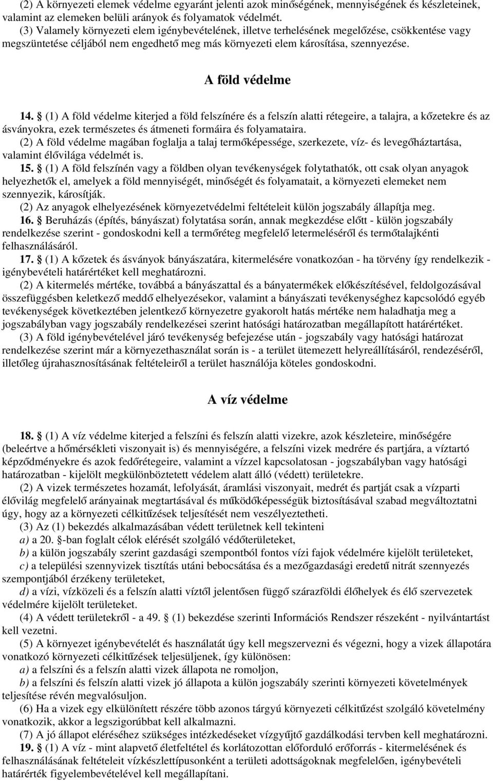 A föld védelme 14. (1) A föld védelme kiterjed a föld felszínére és a felszín alatti rétegeire, a talajra, a kőzetekre és az ásványokra, ezek természetes és átmeneti formáira és folyamataira.