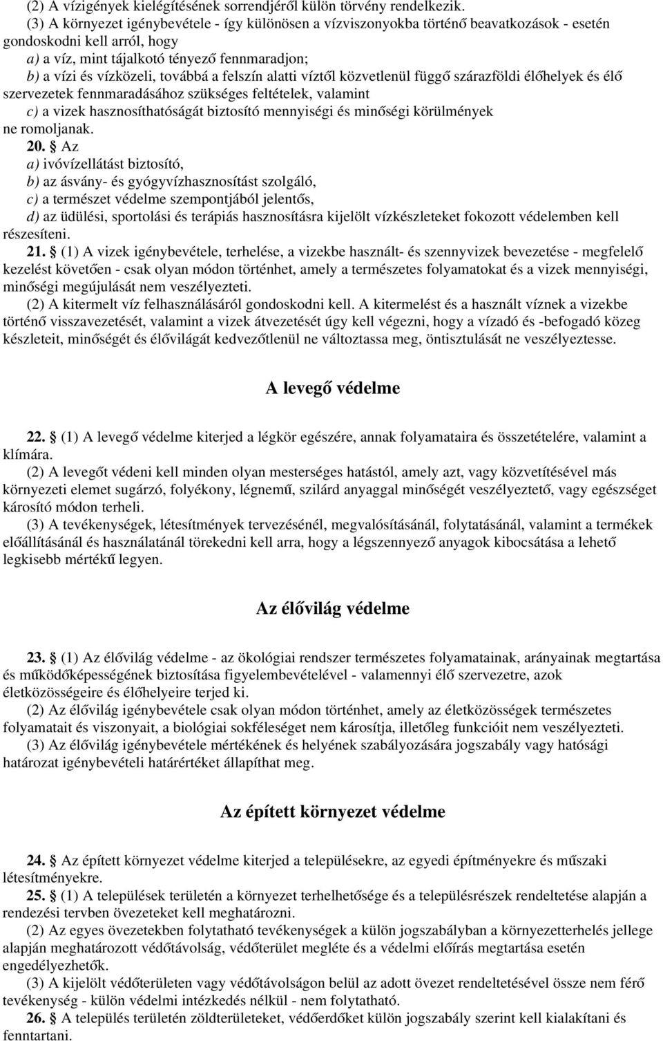 továbbá a felszín alatti víztől közvetlenül függő szárazföldi élőhelyek és élő szervezetek fennmaradásához szükséges feltételek, valamint c) a vizek hasznosíthatóságát biztosító mennyiségi és