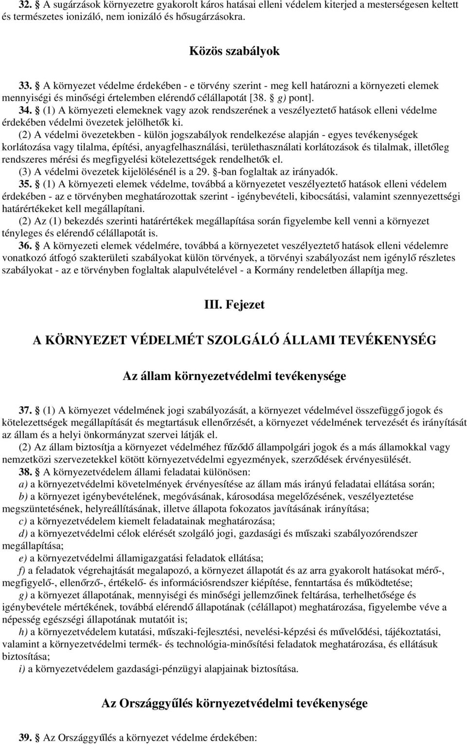 (1) A környezeti elemeknek vagy azok rendszerének a veszélyeztető hatások elleni védelme érdekében védelmi övezetek jelölhetők ki.