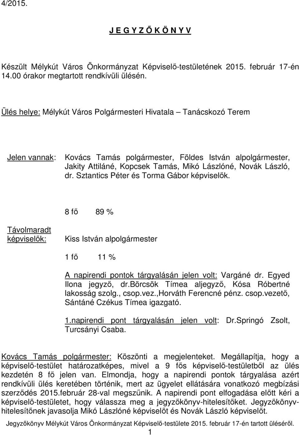 dr. Sztantics Péter és Torma Gábor képviselők. 8 fő 89 % Távolmaradt képviselők: Kiss István alpolgármester 1 fő 11 % A napirendi pontok tárgyalásán jelen volt: Vargáné dr. Egyed Ilona jegyző, dr.