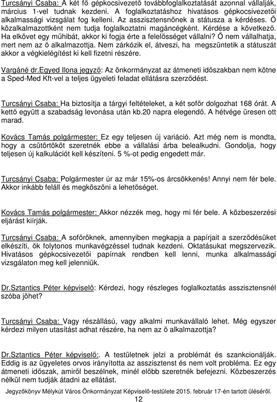 Ő nem vállalhatja, mert nem az ő alkalmazottja. Nem zárkózik el, átveszi, ha megszüntetik a státuszát akkor a végkielégítést ki kell fizetni részére. Vargáné dr.