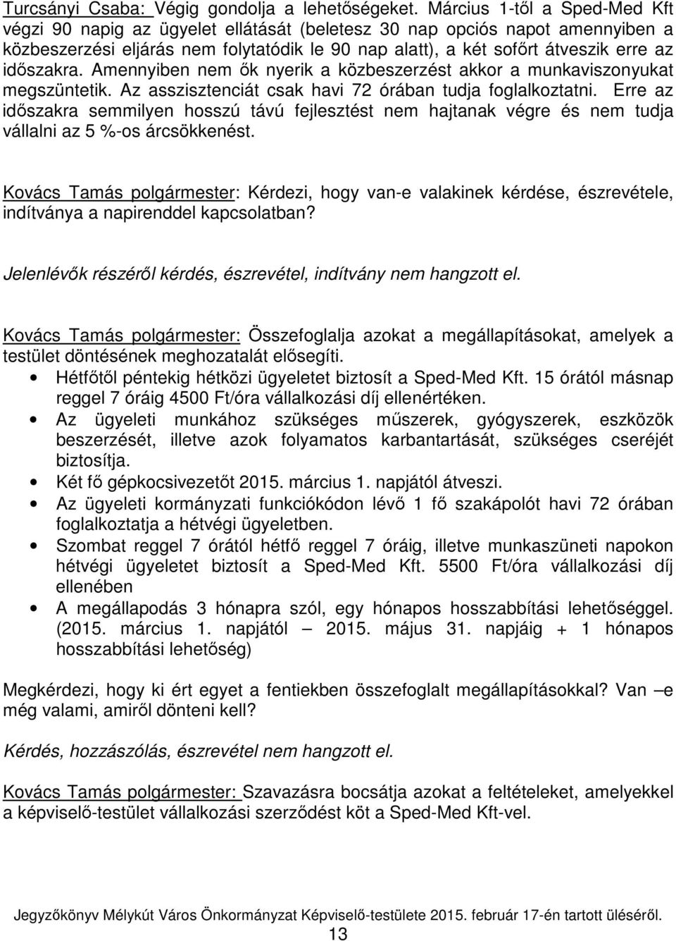 időszakra. Amennyiben nem ők nyerik a közbeszerzést akkor a munkaviszonyukat megszüntetik. Az asszisztenciát csak havi 72 órában tudja foglalkoztatni.