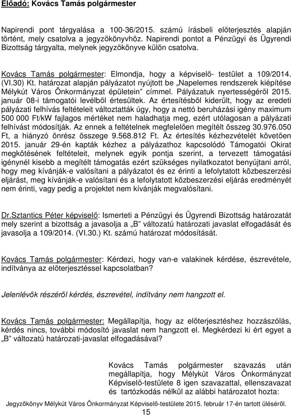 határozat alapján pályázatot nyújtott be Napelemes rendszerek kiépítése Mélykút Város Önkormányzat épületein címmel. Pályázatuk nyertességéről 2015. január 08-i támogatói levélből értesültek.