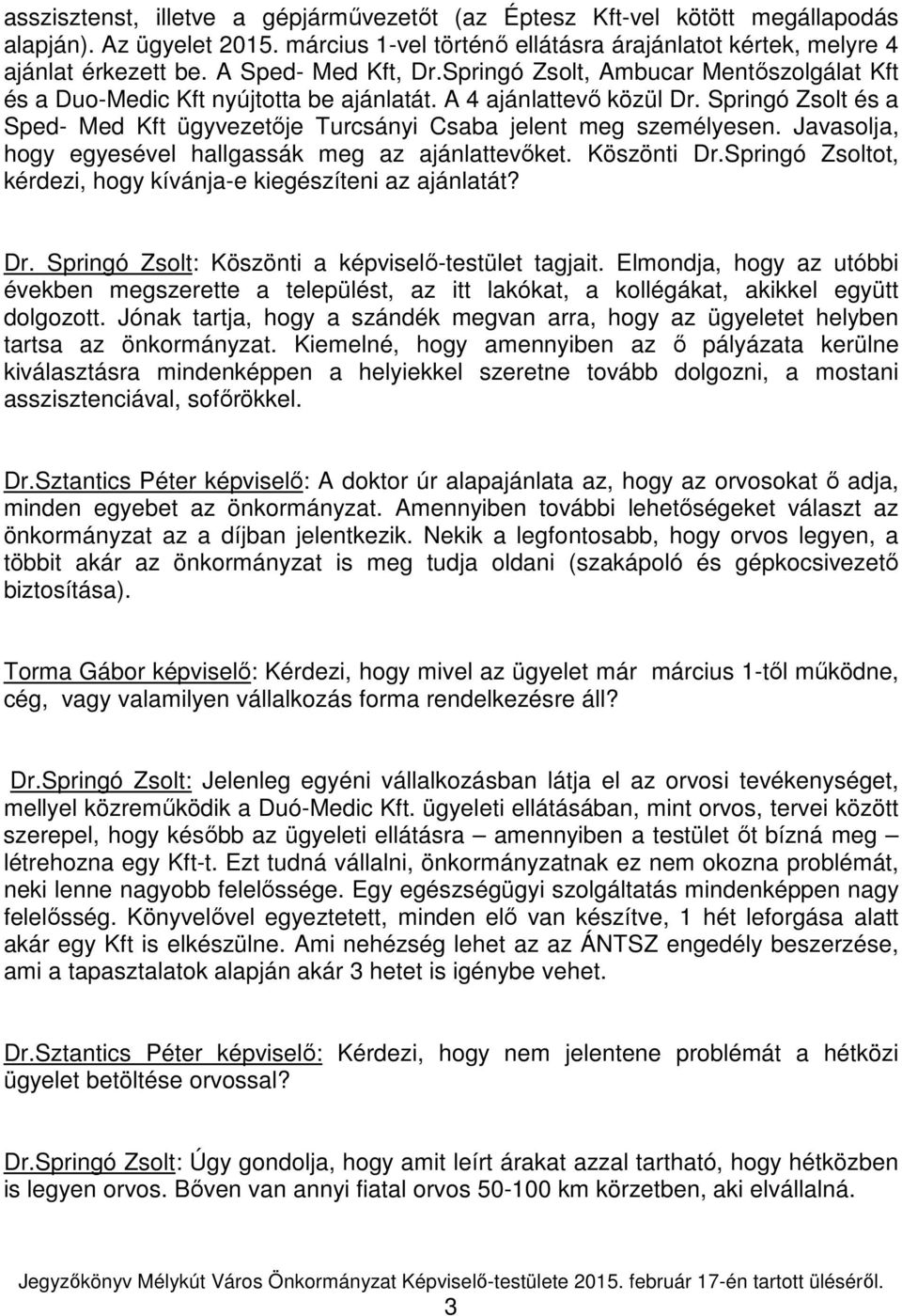 Springó Zsolt és a Sped- Med Kft ügyvezetője Turcsányi Csaba jelent meg személyesen. Javasolja, hogy egyesével hallgassák meg az ajánlattevőket. Köszönti Dr.