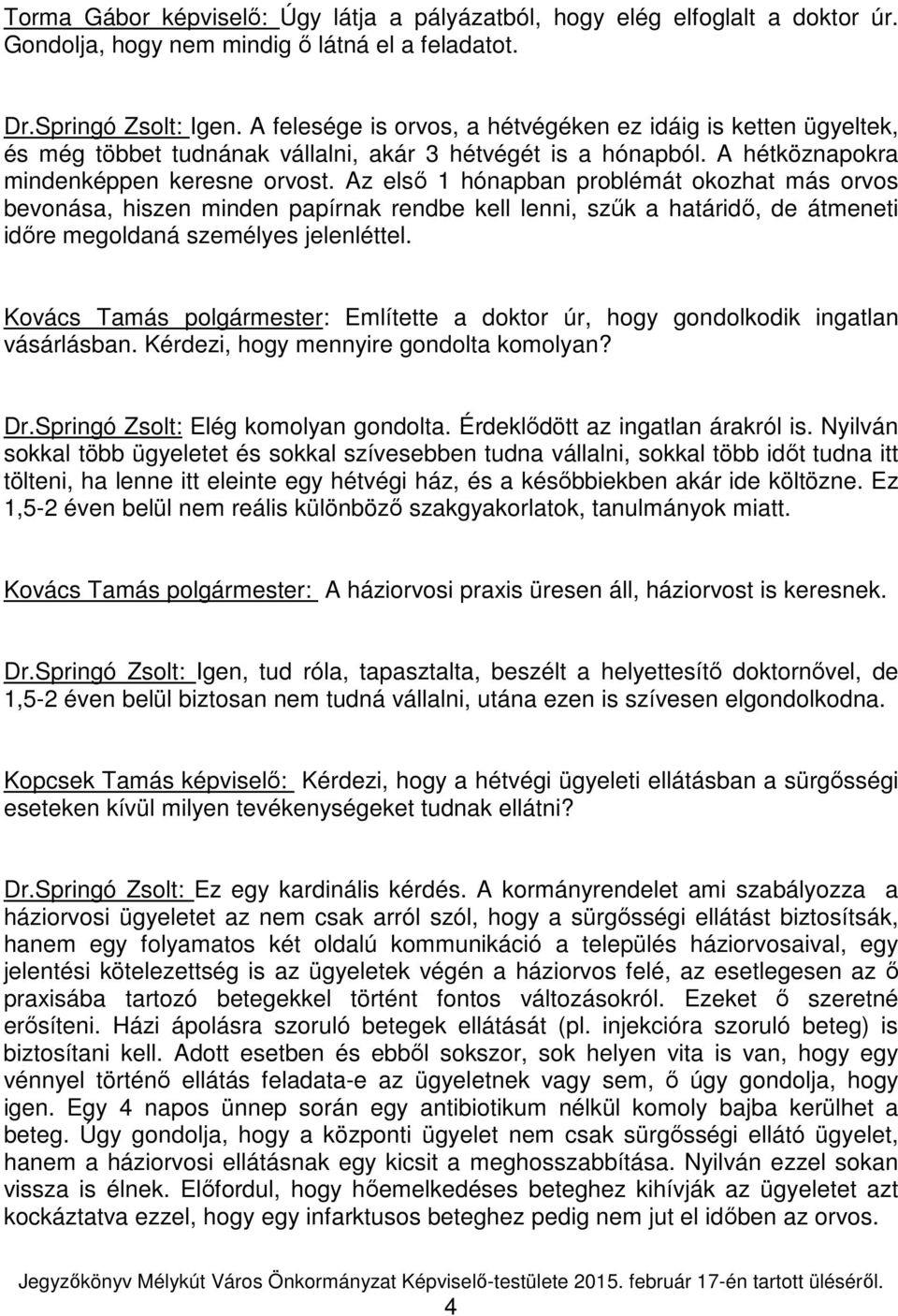 Az első 1 hónapban problémát okozhat más orvos bevonása, hiszen minden papírnak rendbe kell lenni, szűk a határidő, de átmeneti időre megoldaná személyes jelenléttel.