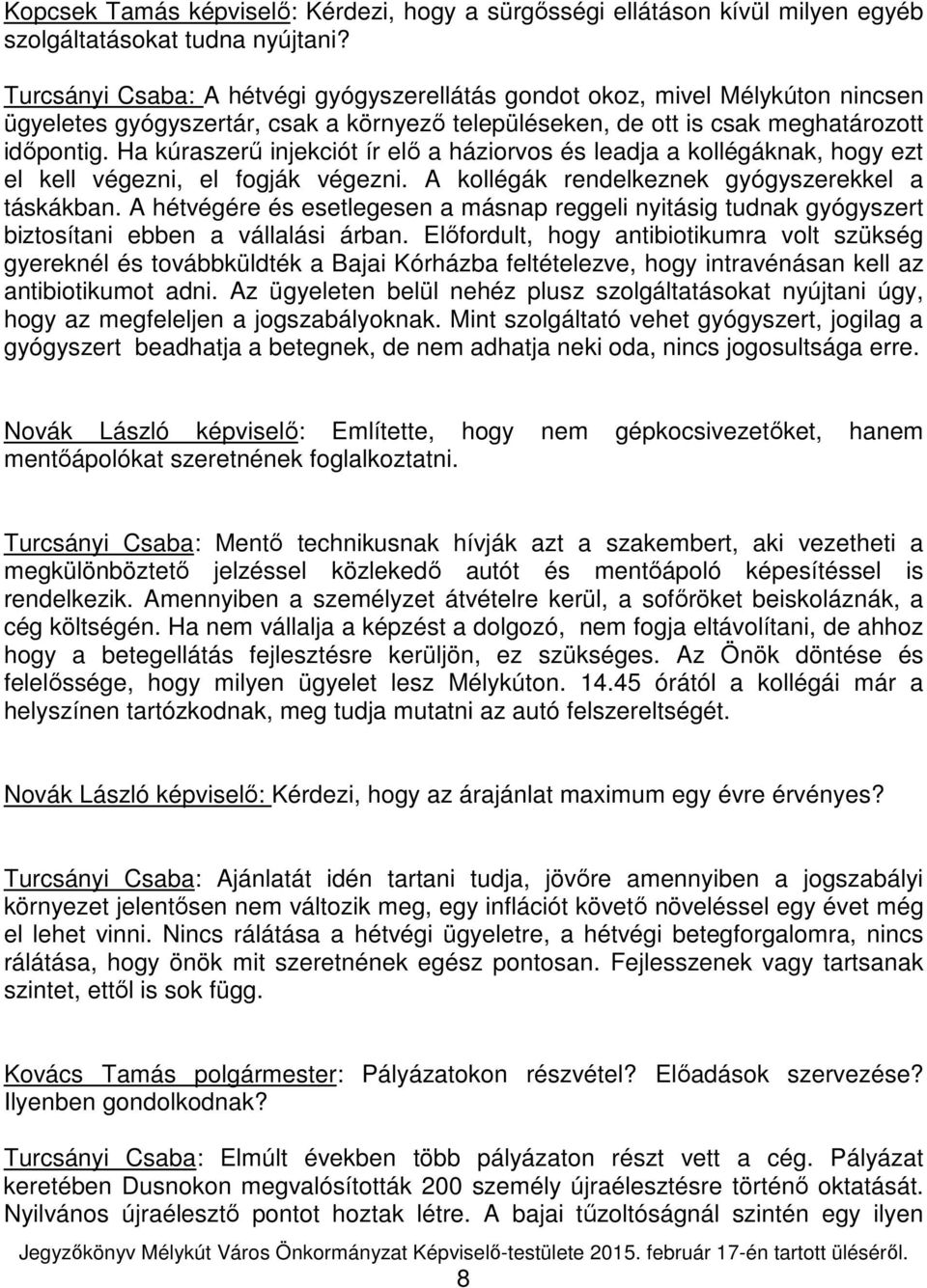 Ha kúraszerű injekciót ír elő a háziorvos és leadja a kollégáknak, hogy ezt el kell végezni, el fogják végezni. A kollégák rendelkeznek gyógyszerekkel a táskákban.