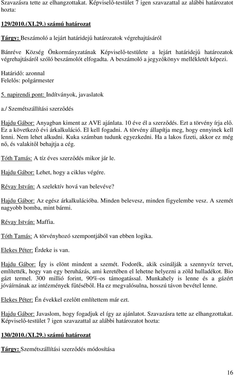 ) számú határozat Tárgy: Beszámoló a lejárt határidejű határozatok végrehajtásáról Bánréve Község Önkormányzatának Képviselő-testülete a lejárt határidejű határozatok végrehajtásáról szóló beszámolót