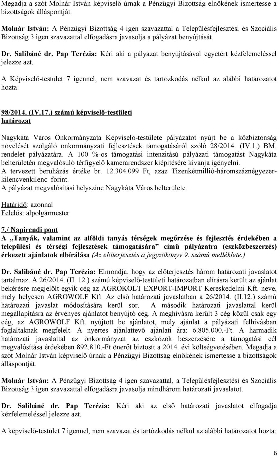 Pap Terézia: Kéri aki a pályázat benyújtásával egyetért kézfelemeléssel jelezze azt. A Képviselő-testület 7 igennel, nem szavazat és tartózkodás nélkül az alábbi ot 98/2014. (IV.17.