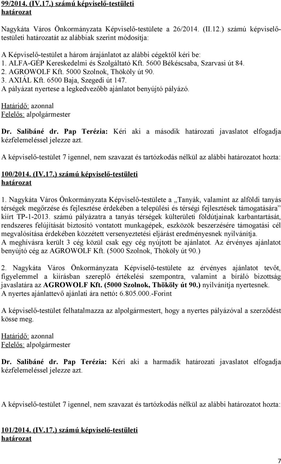 5600 Békéscsaba, Szarvasi út 84. 2. AGROWOLF Kft. 5000 Szolnok, Thököly út 90. 3. AXIÁL Kft. 6500 Baja, Szegedi út 147. A pályázat nyertese a legkedvezőbb ajánlatot benyújtó pályázó. Dr. Salibáné dr.