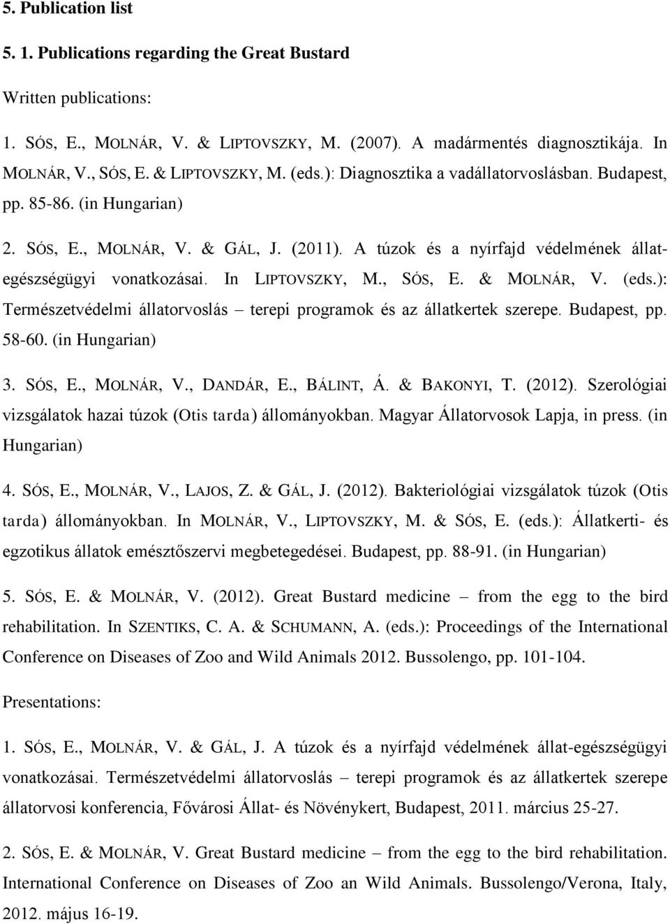 A túzok és a nyírfajd védelmének állategészségügyi vonatkozásai. In LIPTOVSZKY, M., SÓS, E. & MOLNÁR, V. (eds.): Természetvédelmi állatorvoslás terepi programok és az állatkertek szerepe.