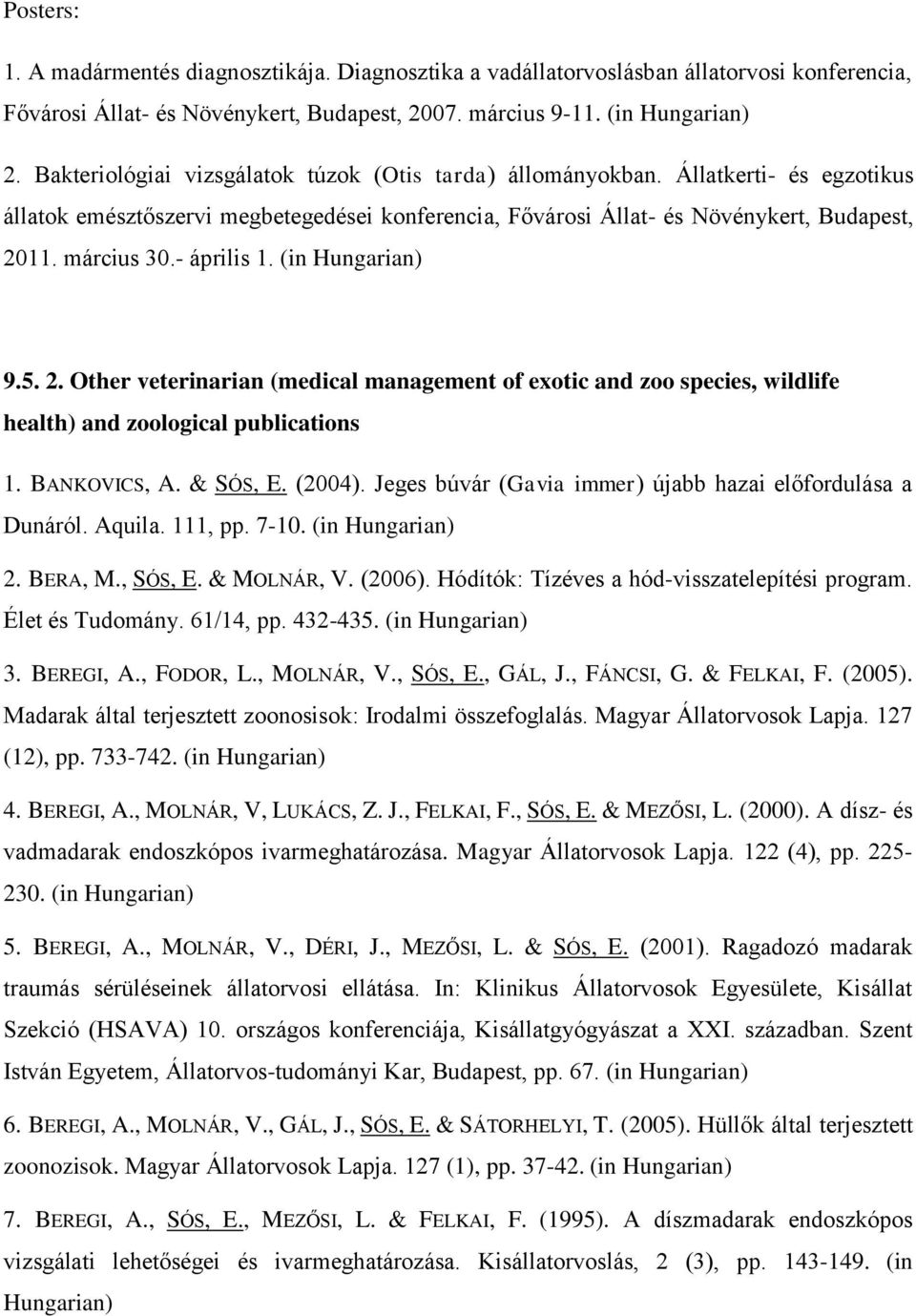 - április 1. (in Hungarian) 9.5. 2. Other veterinarian (medical management of exotic and zoo species, wildlife health) and zoological publications 1. BANKOVICS, A. & SÓS, E. (2004).