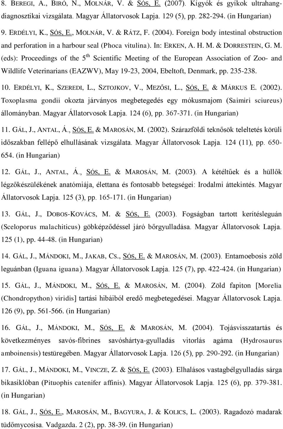 235-238. 10. ERDÉLYI, K., SZEREDI, L., SZTOJKOV, V., MEZŐSI, L., SÓS, E. & MÁRKUS E. (2002). Toxoplasma gondii okozta járványos megbetegedés egy mókusmajom (Saimiri sciureus) állományban.