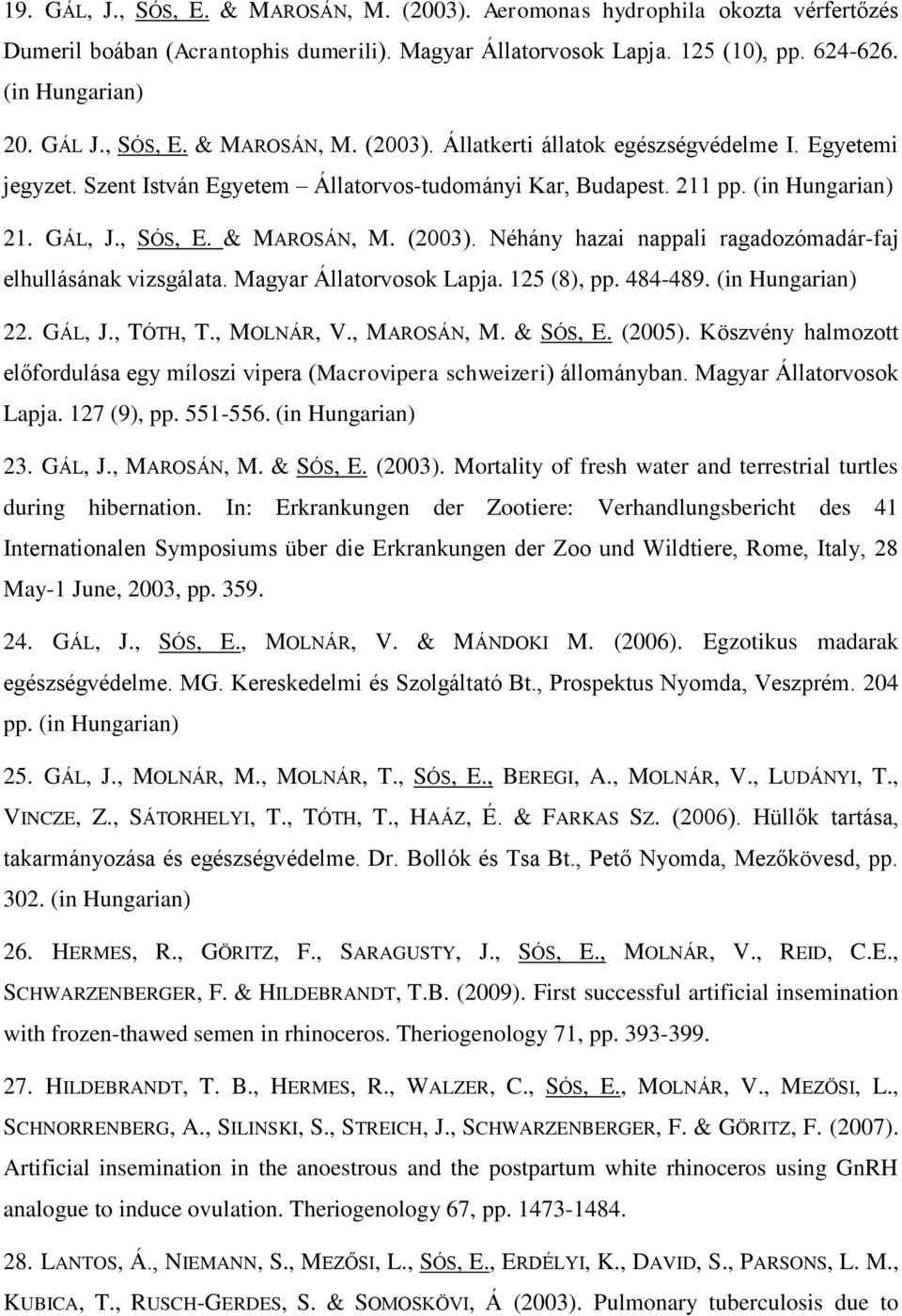 Magyar Állatorvosok Lapja. 125 (8), pp. 484-489. (in Hungarian) 22. GÁL, J., TÓTH, T., MOLNÁR, V., MAROSÁN, M. & SÓS, E. (2005).