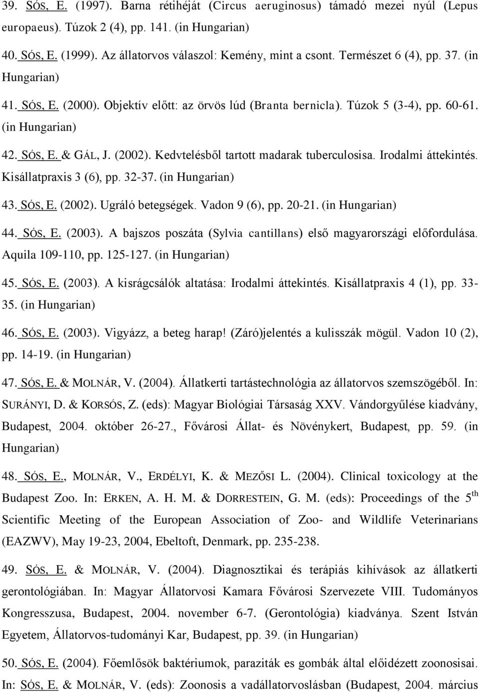 Kedvtelésből tartott madarak tuberculosisa. Irodalmi áttekintés. Kisállatpraxis 3 (6), pp. 32-37. (in Hungarian) 43. SÓS, E. (2002). Ugráló betegségek. Vadon 9 (6), pp. 20-21. (in Hungarian) 44.