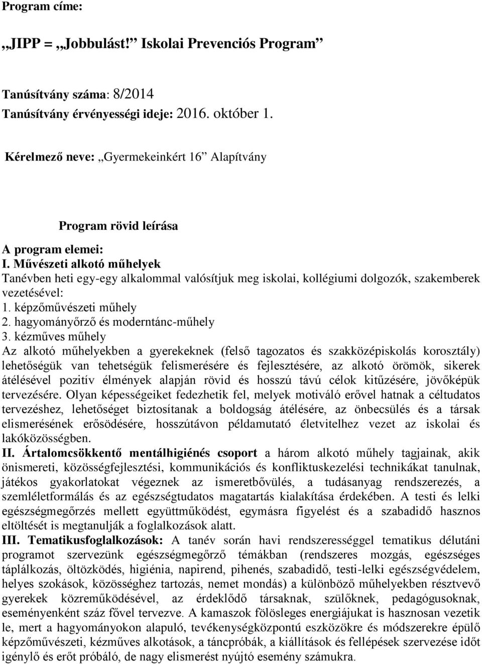 Művészeti alkotó műhelyek Tanévben heti egy-egy alkalommal valósítjuk meg iskolai, kollégiumi dolgozók, szakemberek vezetésével: 1. képzőművészeti műhely 2. hagyományőrző és moderntánc-műhely 3.