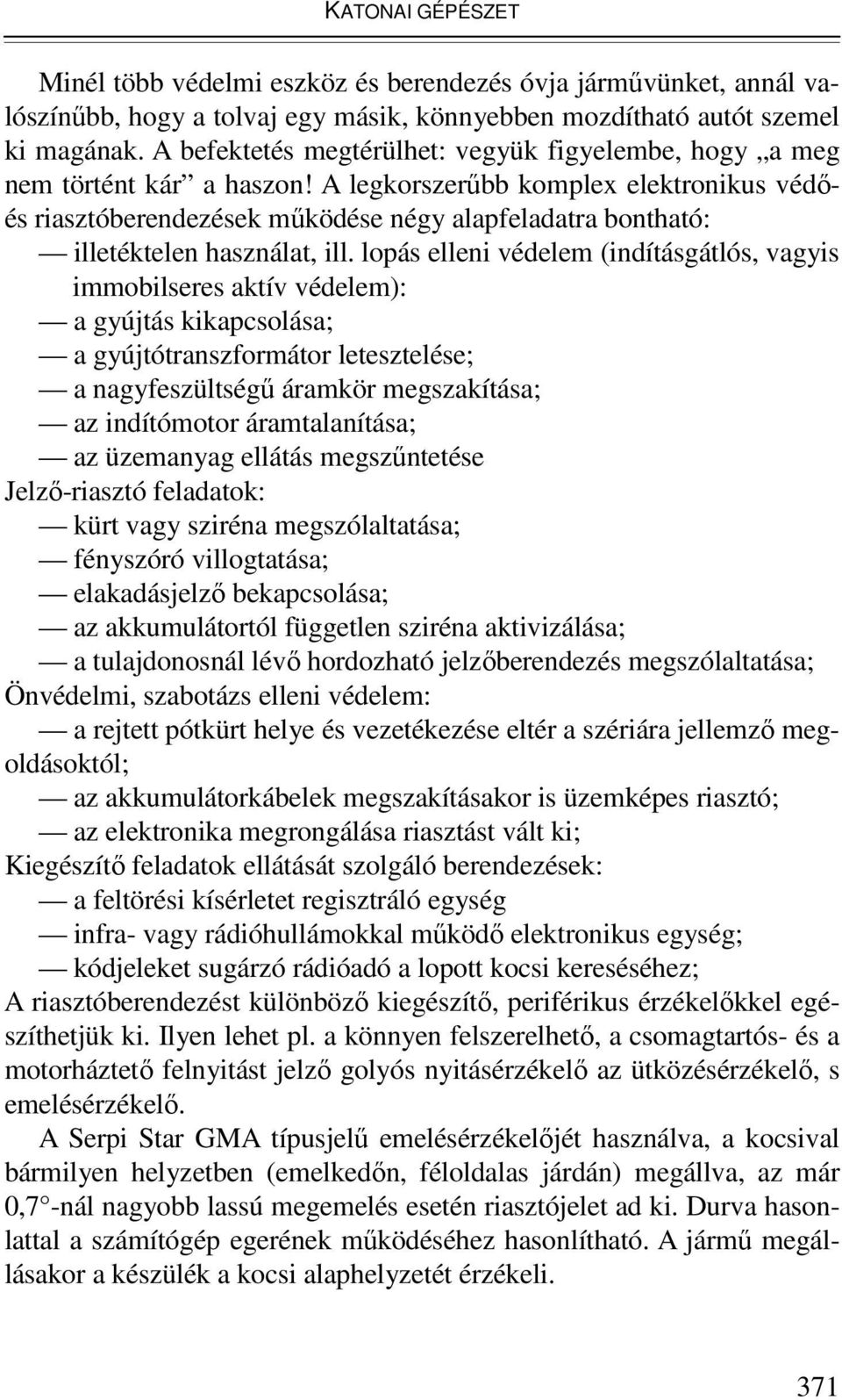 A legkorszerőbb komplex elektronikus védıés riasztóberendezések mőködése négy alapfeladatra bontható: illetéktelen használat, ill.