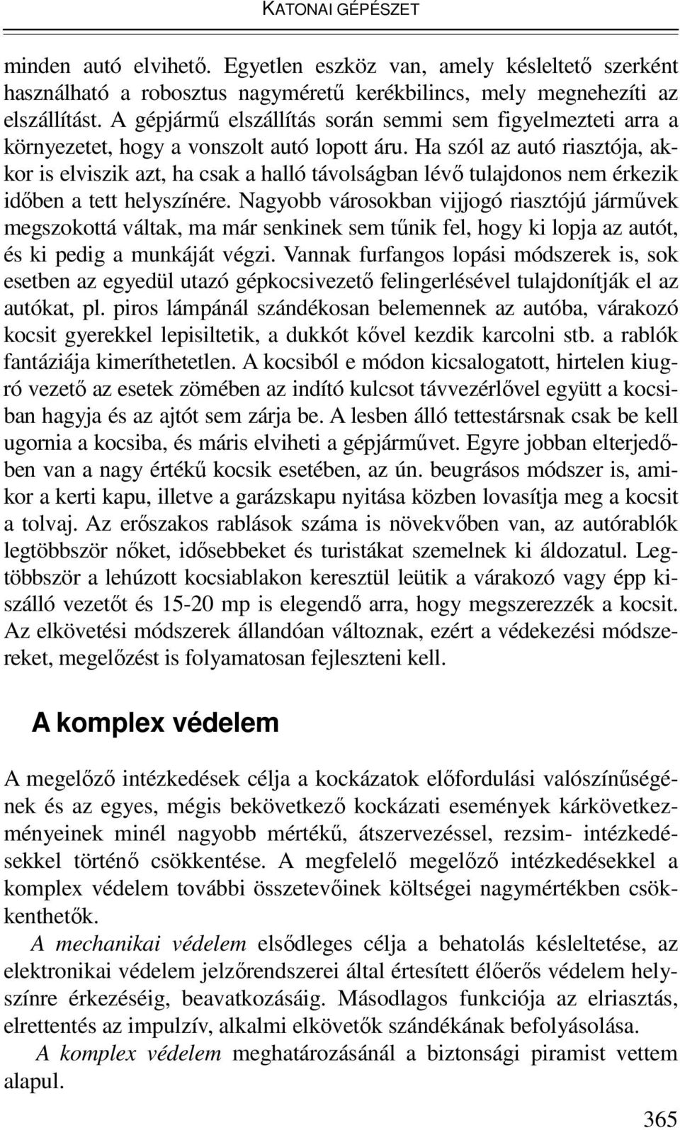 Ha szól az autó riasztója, akkor is elviszik azt, ha csak a halló távolságban lévı tulajdonos nem érkezik idıben a tett helyszínére.