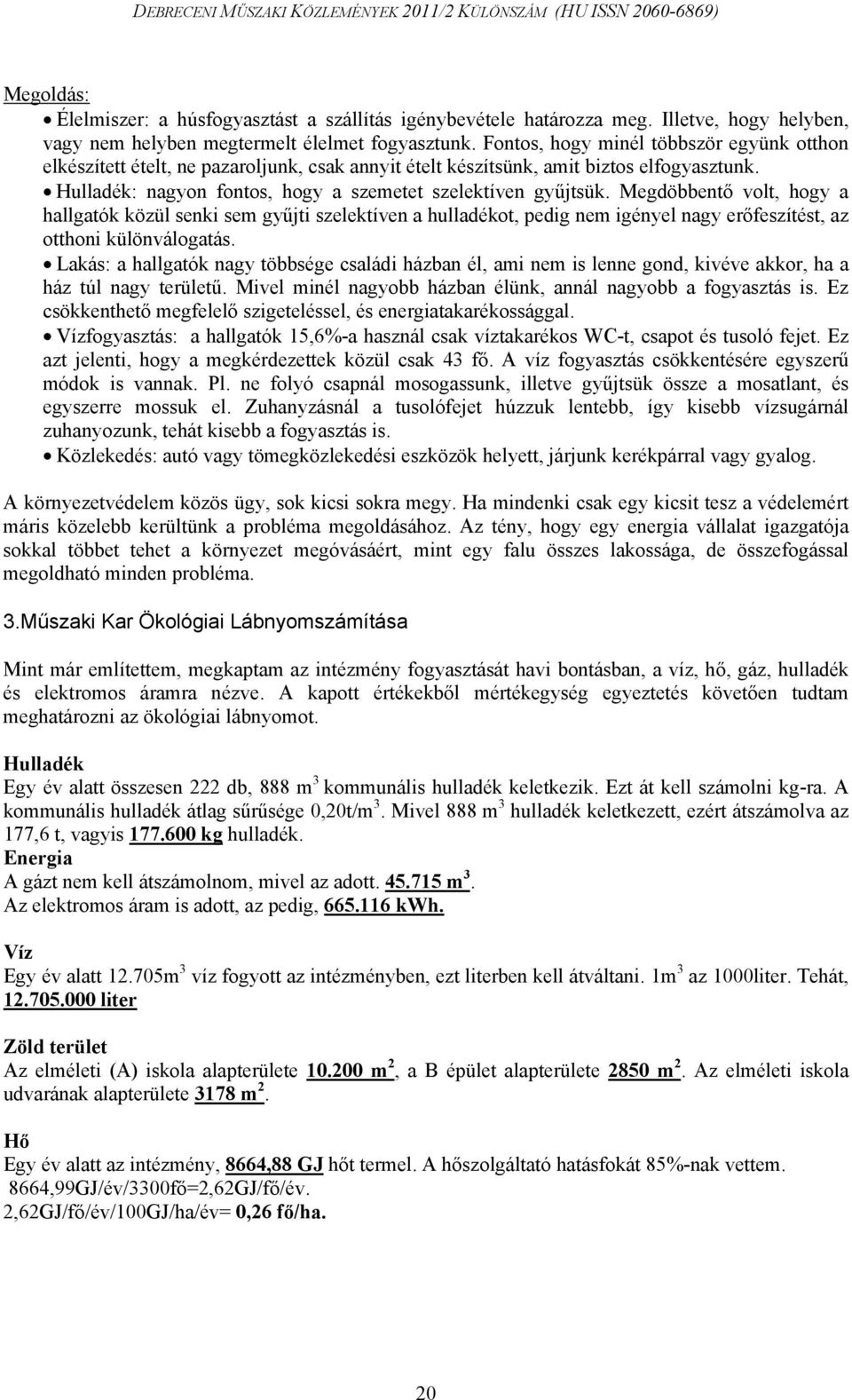 Megdöbbentő volt, hogy a hallgatók közül senki sem gyűjti szelektíven a hulladékot, pedig nem igényel nagy erőfeszítést, az otthoni különválogatás.