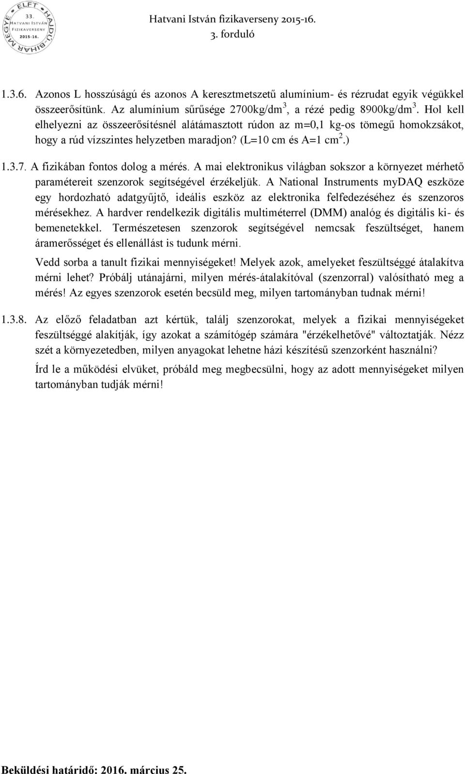 A fizikában fontos dolog a mérés. A mai elektronikus világban sokszor a környezet mérhető paramétereit szenzorok segítségével érzékeljük.