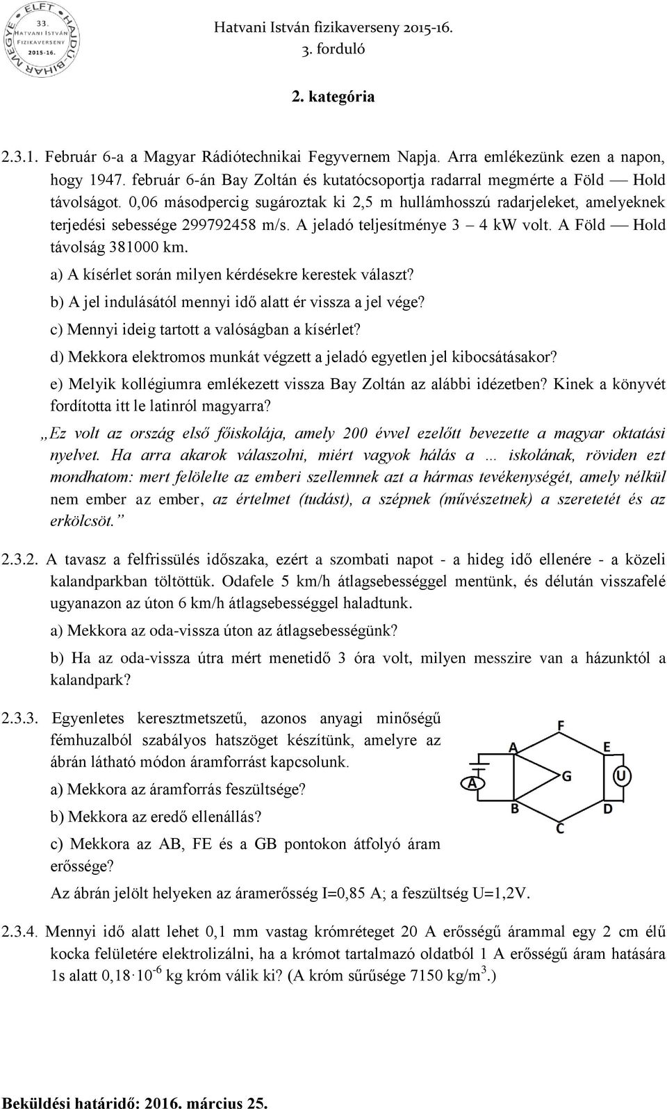 a) A kísérlet során milyen kérdésekre kerestek választ? b) A jel indulásától mennyi idő alatt ér vissza a jel vége? c) Mennyi ideig tartott a valóságban a kísérlet?